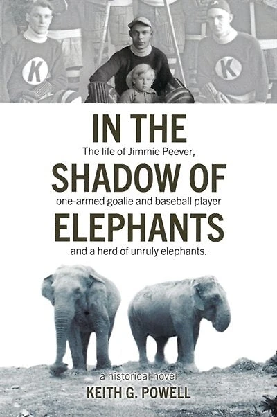 In the Shadow of Elephants: The Life and Times of Jimmie Peever, one armed goalie and baseball player and a herd of elephants