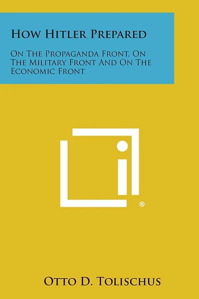 How Hitler Prepared: On the Propaganda Front, on the Military Front and on the Economic Front