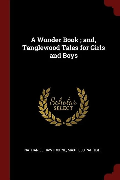 A Wonder Book ; and, Tanglewood Tales for Girls and Boys