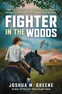 Fighter the Woods: True Story of a Jewish Girl who Joined Partisans World War II