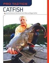 Pro Tactics™: Catfish: Use the Secrets of Pros to Catch More and Bigger Catfish
