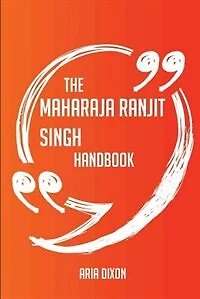 The Maharaja Ranjit Singh Handbook - Everything You Need To Know About Maharaja Ranjit Singh