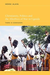 Christianity, Politics and the Afterlives of War Uganda: There is Confusion