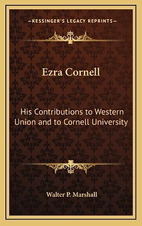 Ezra Cornell: His Contributions to Western Union and to Cornell University