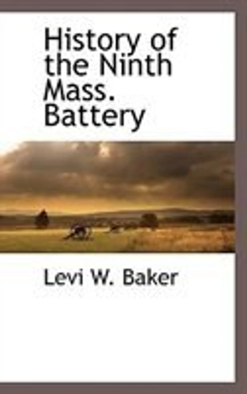 History of the Ninth Mass; Battery: Recruited July, 1862; Mustered Aug, 10, Out June 9, 1865, at Close Reb