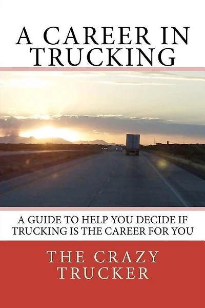 A Career in Trucking: Trucking is a Great Career For the Right Person