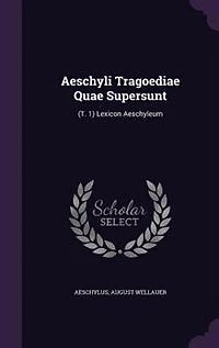 Aeschyli Tragoediae Quae Supersunt: (T. 1) Lexicon Aeschyleum