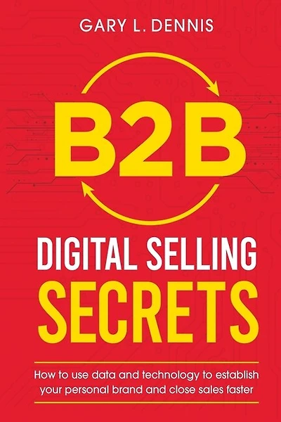 B2B Digital Selling Secrets: How to use data and technology to establish your personal brand and close sales faster