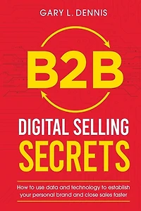 B2B Digital Selling Secrets: How to use data and technology to establish your personal brand and close sales faster