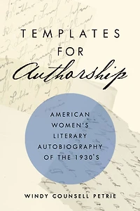 Templates For Authorship: American Women's Literary Autobiography Of The 1930s