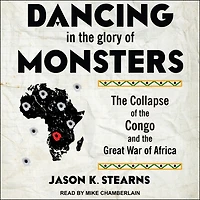 Dancing the Glory of Monsters Lib/E: Collapse Congo and Great War Africa