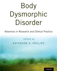 Body Dysmorphic Disorder: Advances Research and Clinical Practice