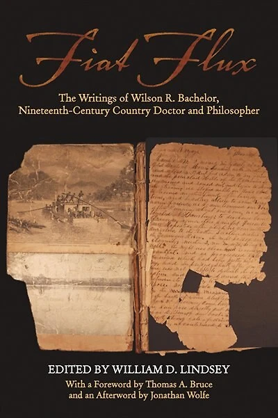 Fiat Flux: The Writings Of Wilson R. Bachelor, Nineteenth-century Country Doctor And Philosopher