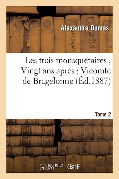 Les Trois Mousquetaires Vingt ANS Après Vicomte de Bragelonne. 2