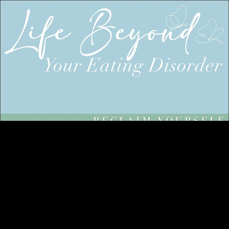 Life Beyond Your Eating Disorder Lib/E: Reclaim Yourself, Regain Health, Recover for Good