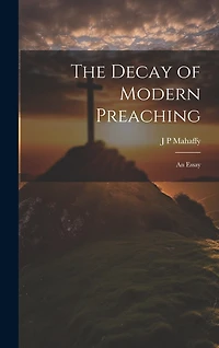 The Decay of Modern Preaching [microform]: An Essay