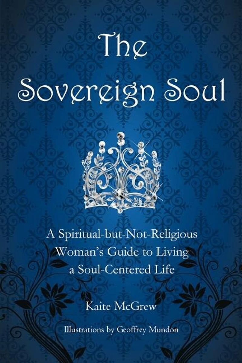 The Sovereign Soul: A Spiritual-but-not-religious Woman's Guide To Living Soul-centered Life
