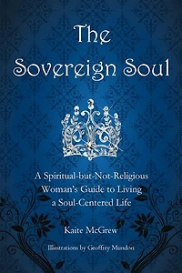 The Sovereign Soul: A Spiritual-but-not-religious Woman's Guide To Living Soul-centered Life