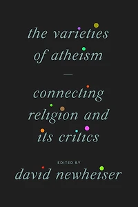 The Varieties of Atheism: Connecting Religion and Its Critics