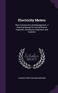 Electricity Meters: Their Construction and Management. A Practical Manual for Central Station Engineers, Distribution E