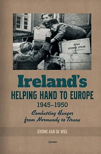 Ireland's Helping Hand to Europe: Combatting Hunger from Normandy to Tirana, 1945-1950