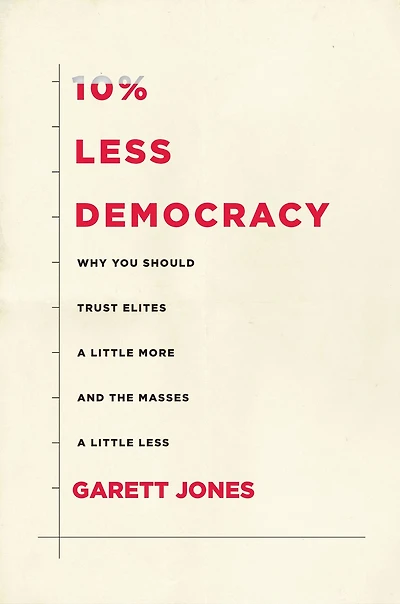 10% Less Democracy: Why You Should Trust Elites A Little More And The Masses