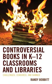 Controversial Books K-12 Classrooms and Libraries: Challenged, Censored, Banned