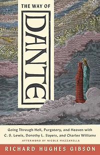 The Way of Dante: Going Through Hell, Purgatory, and Heaven with C. S. Lewis, Dorothy L. Sayers, and Charles Williams