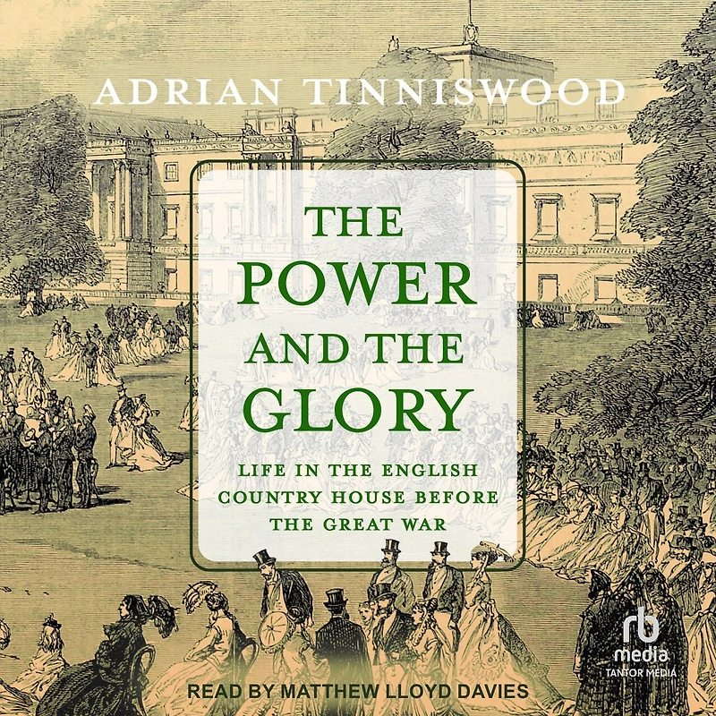 the Power and Glory: Life English Country House Before Great War