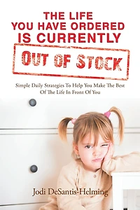 the Life You Have Ordered Is Currently out of Stock: Simple Daily Strategies to Help Make Best Front