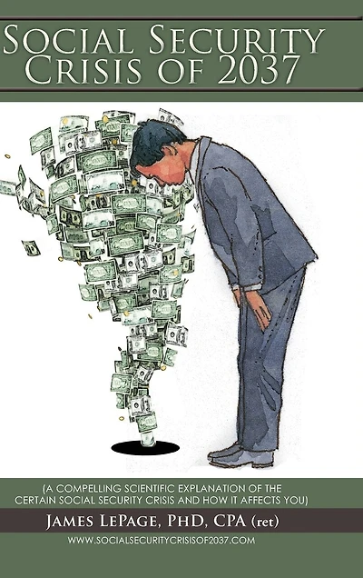 THE SOCIAL SECURITY CRISIS of 2037: (A COMPELLING SCIENTIFIC EXPLANATIONOF CERTAIN AND HOW IT AFFECTS YOU)