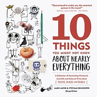 10 Things You Might Not Know about Nearly Everything: A Collection of Fascinating Historical, Scientific and Cultural Trivia People, Places