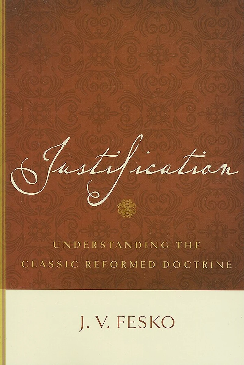 Justification: Understanding the Classic Reformed Doctrine