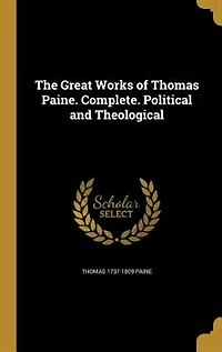 The Great Works of Thomas Paine. Complete. Political and Theological