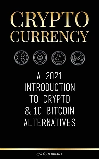 Cryptocurrency: A 2022 Introduction to Crypto & 10 Bitcoin Alternatives (Ethereum, Litecoin, Cardano, Polkadot, Bitcoin Cash, Stellar, Tether, Monero, Dogecoin & Ripple)