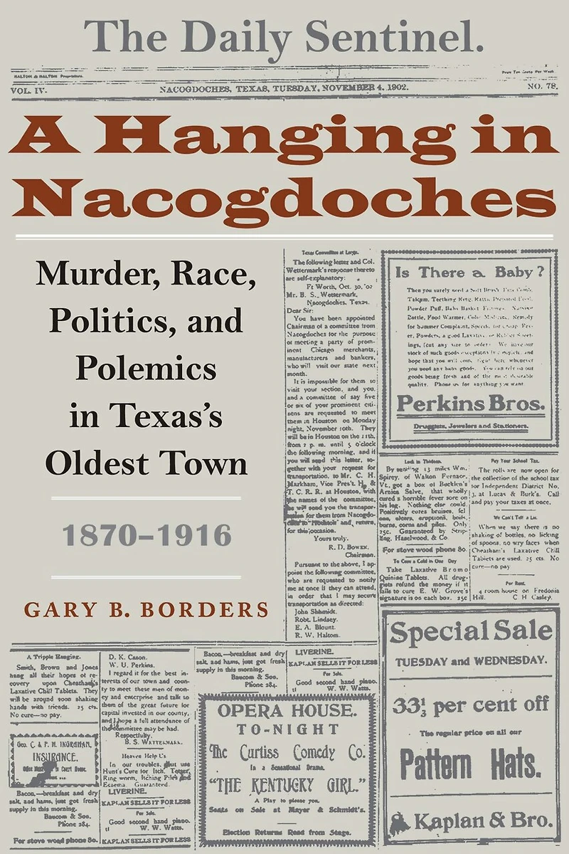 A Hanging Nacogdoches: Murder, Race, Politics, and Polemics Texas's Oldest Town, 1870-1916