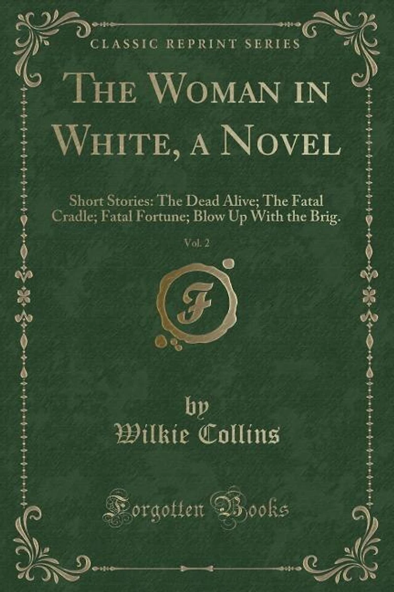 The Woman in White, a Novel, Vol. 2: Short Stories: The Dead Alive; The Fatal Cradle; Fatal Fortune; Blow Up With the Brig. (Classic Rep