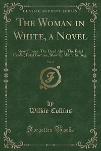 The Woman in White, a Novel, Vol. 2: Short Stories: The Dead Alive; The Fatal Cradle; Fatal Fortune; Blow Up With the Brig. (Classic Rep