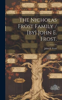The Nicholas Frost Family / [by] John E. Frost.