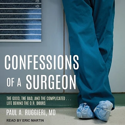 Confessions of a Surgeon Lib/E: the Good, Bad, and Complicated...Life Behind O.R. Doors