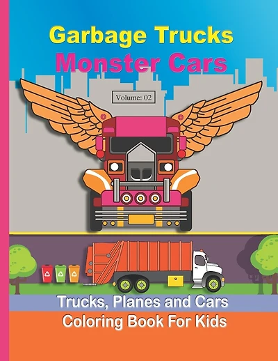 Garbage Truck Coloring Book for Kids: Monster Truck Coloring Book for Toddlers, Preschool, Kindergarten for kids ages (2-4 4-8) Dump Trucks, Monster Trucks, Pickup Trucks, Garbage Trucks, Tractor Trucks, Fire Trucks, Army Trucks, Tractors, Cement Trucks,