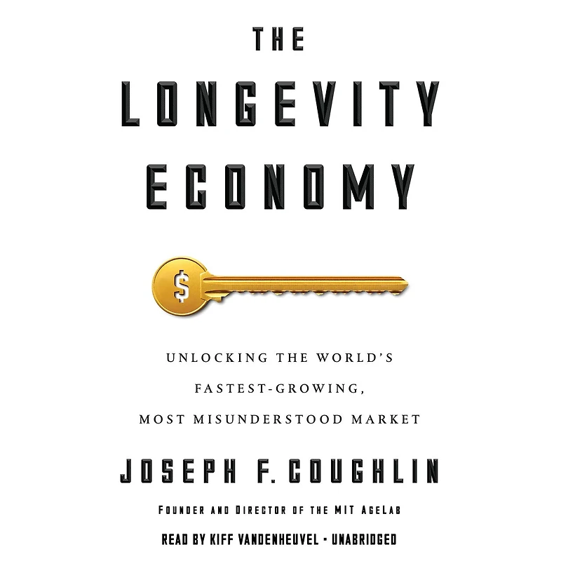 The Longevity Economy: Unlocking The World's Fastest-growing, Most Misunderstood Market