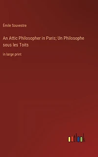 An Attic Philosopher in Paris; Un Philosophe sous les Toits: in large print