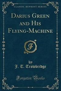 Darius Green and His Flying-Machine (Classic Reprint)