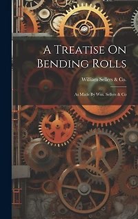 A Treatise On Bending Rolls: As Made By Wm. Sellers & Co