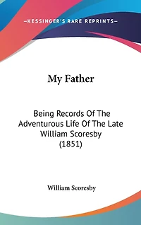 My Father: Being Records Of The Adventurous Life Of The Late William Scoresby (1851)