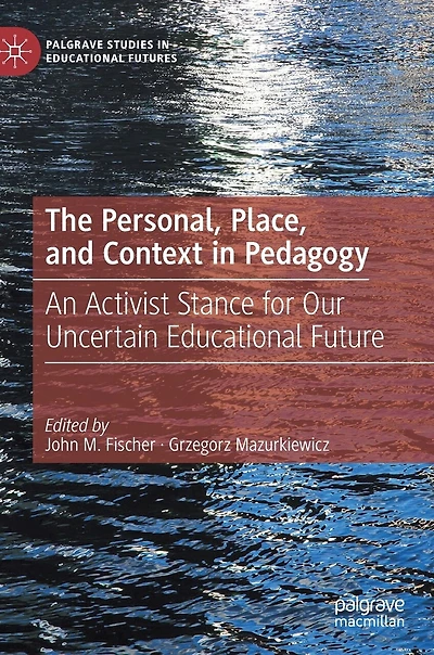 The Personal, Place, and Context Pedagogy: An Activist Stance for Our Uncertain Educational Future