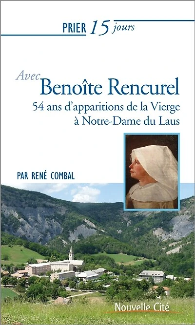 Prier 15 jours avec Benoîte Rencurel: 54 ans d'apparitions de la Vierge à Notre-Dame du Laus
