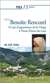 Prier 15 jours avec Benoîte Rencurel: 54 ans d'apparitions de la Vierge à Notre-Dame du Laus