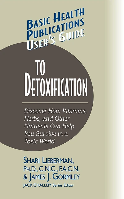 User's Guide to Detoxification: Discover How Vitamins, Herbs, And Other Nutrients Help You Survive A Toxic World